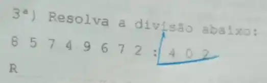 3a) Resolva a divisão abaixo:
8 5 7 4 9 6 7 2: 4 0 2