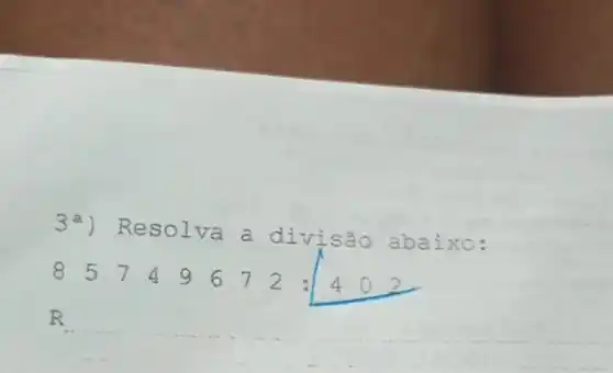 3a) Resolva a divisão abaixo:
857749672:402
R