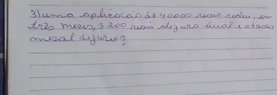 3luma aplicacais de 40000 reais redeu, em tres meses, 3200 reais de juro bual e o tasoes mesal de juro?