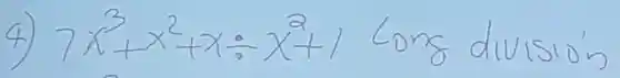 4) 7 x^3+x^2+x div x^2+1 Long division