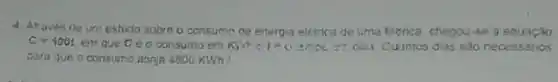 4. Ahaves de urn estuda sobre o consums de energia eletrica de umatibrica chegou.se a equacao
C=100t
em que C o consumo em Kist Curintos dias sao necessenios
para que o consumo atinja 4800KWh
