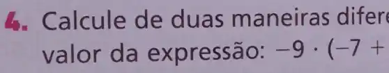 4. Calcul e de d uas m aneir as dif ere
valor da e xpre ssão: -9cdot (-7+