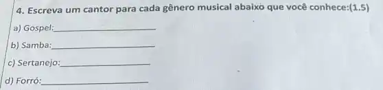 4. Escreva um cantor para cada gênero musical abaixo que você conhece: (1.5)
a) Gospel: __
b) Samba: __
c) Sertanejo: __
d) Forró: __