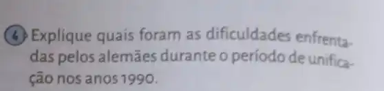 (4) Explique quais foram as dificuldad es enfrenta-
das pelos alemaes duranteo período de unifica-
ção nos anos 1990.