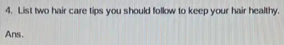 4. List two hair care tips you should follow to keep your hair healthy.
Ans.