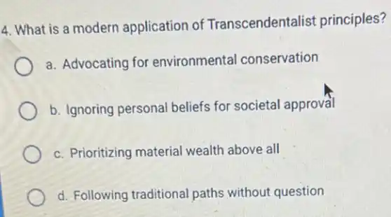 4. What is a modern application of Transcendentalist principles?
a. Advocating for environmental conservation
b. Ignoring personal beliefs for societal approval
c. Prioritizing material wealth above all
d. Following traditional paths without question