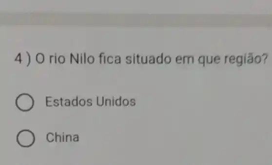 4 ) O rio Nilo fica situado em que região?
Estados Unidos
China