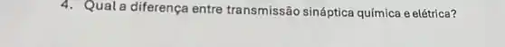 4. Qual a diferença entre transmissão sináptica química e elétrica?