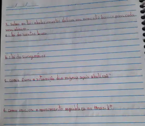 4. Sobre as lis abolucionistas elabore um concito basico para cada una abaivo.
a) Li do untse lume
b) Li do suxagnórios
5. como ficou a situacão dos negros após abolicais?
6. como iniciou o movimento supuebleca no Brasil?