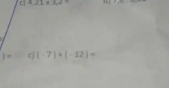 4,21times 3,2=
)=
c) (-7)+(-12)=