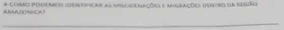 4-COMO PODEMOS IDENTIFICAR AS MISCIGENAGOES E MIGRACOES DENTRO DA REGIXO
AMAZONICA?
__