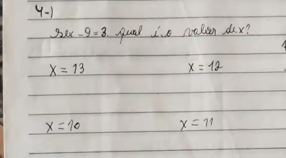 4-)
Sece-9=3. qual ío valior dex?
[
x=13
]
[
x=12
]
[
x=10
]
[
x=11
]