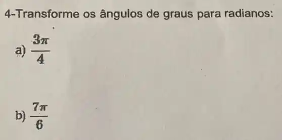 4-Transforme os ângulos de graus para radianos:
a) (3pi )/(4)
b) (7pi )/(6)