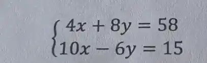 ) 4x+8y=58 10x-6y=15