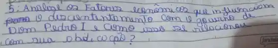 5: Analise es Fatorus económicos que influenciom 1) desciententom mento com le gowrino de Dom Pedro I e como usses sal relacionou com sua obidi co cale?