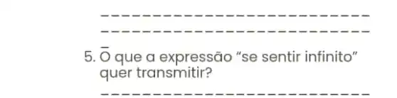 __
5. bar (O)
que a expressão "se sentir infinito"
quer transmitir?
__