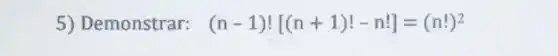 5) Demonstrar: (n-1)![(n+1)!-n!]=(n!)^2