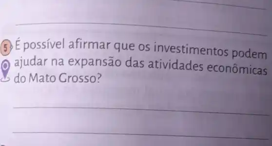 5. E possivel afirmar que os investimentos podem
() ajudar na expa nsão das atividades econômicas
do Mato Grosso?
__