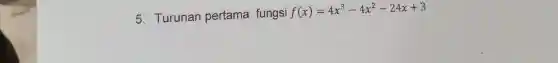 5 Turunan pertama fungsi
f(x)=4x^3-4x^2-24x+3