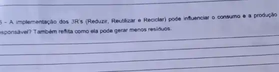 5-A implementação dos 3R's
(Reduzir, Reutilizar e Reciclar) pode influenciar o consumo e a produção
__