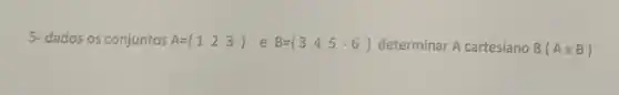 5-dados os conjuntos A= 1 2 3  e B= 3 4 5 -6  determinar A cartesiano B(Atimes B)