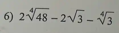 6) 2sqrt [4](48)-2sqrt (3)-sqrt [4](3)