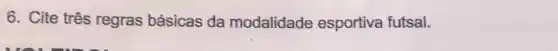 6. Cite três regras básicas da modalidade esportiva futsal.