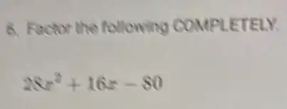 6. Factor the following COMPLETE LY.
28x^2+16x-80