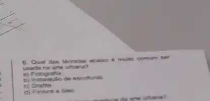 6. Qual das thcricas abairo e muto comum
usada na arte urbana?
a)Fotografia.
a) Fotografis de esculturas
c) Grafite
d) Pintura a dieo
urbana?