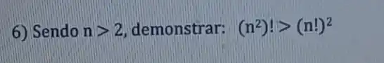 (6) Sendo ngt 2 demonstrar: (n^2)!gt (n!)^2