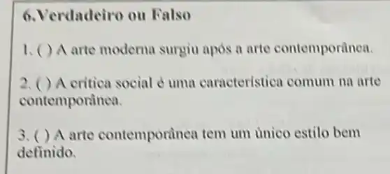 6. Verdadeiro ou Falso
1、 A arte moderna surgiu apos a arte contemporanea.
2. A critica social e uma caracteristica comum na arte
contemporinea.
3.
definido.
A arte contemporinea tem um unico estilo bem