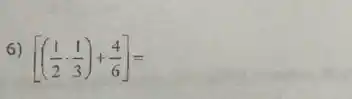 6)
[((1)/(2)cdot (1)/(3))+(4)/(6)]=