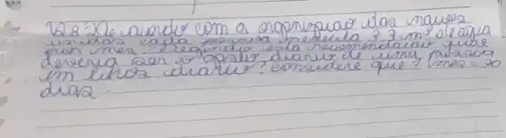 68^prime Xe aundes com a orgenupuas das maues umdas eaga persava predua 7.3 m de aqua derera ea joprplis, duaru de uma pabasa im liros duaru? eonsudere que 1 mes =30 draz