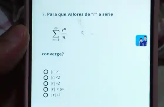 7. Para que valores de "r" a série
sum _(n=1)^infty (r^n)/(n)
converge?
vert rvert gt 1