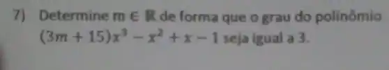 7)Determine min R de forma que o grau do polinômio
(3m+15)x^3-x^2+x-1 seja igual a 3.