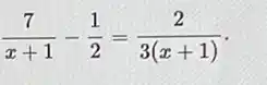 (7)/(x+1)-(1)/(2)=(2)/(3(x+1))