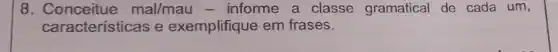 8 mal/mau - informe a classe gramatical de cada um,
características e exemplifique em frases.