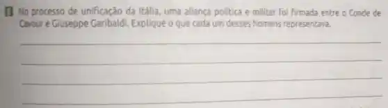 8 No processo de unificação da Itália, uma aliança politica e militar foi firmada entre o Conde de
Cavour e Giuseppe Explique o que cada um desses homens representava.
__