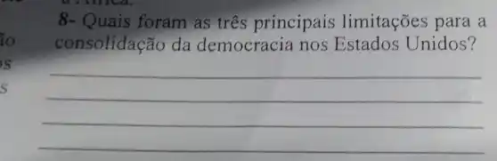 8- Quais foram as tres principais limitações para a
consolidas :ão da democracia nos Estados Unidos?
__