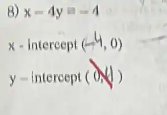 8) x-4y=-4
x-intercept(-4,0)
y-intercept(0,4)