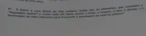 8^4. O teatro é uma forma de arte coletiva. Quais sao os elementos que compdem :
"linguagem teatral"como cada um deles (como o texto o espago, o ator.
se inter obra ao público