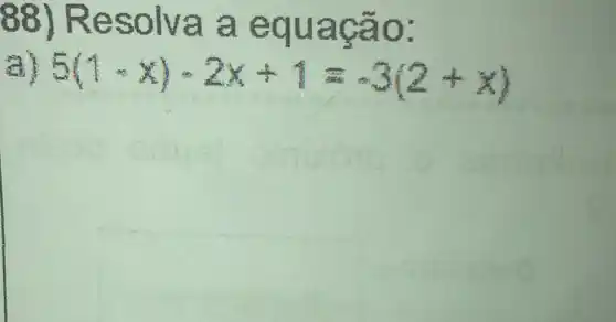 88) R esolv aae quação:
5(1-x)-2x+1=3(2+x)