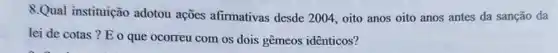 8.Qual instituição adotou ações afirmativas desde 2004 oito anos oito anos antes da sanção da
lei de cotas? E o que ocorreu com os dois gêmeos idênticos?