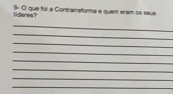 9- 0 que foi a Contrarreforma e quem eram os seus
lideres?
__