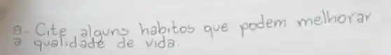 9. Cite alguns habitos que podem melhorar qualidade de vida.