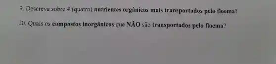 9. Descre a sobre 4 (quatr o) n utrientes orgânico s ma los pelo floema?
10.Quais os com postos in orgânicos que NĂO são transpo rtados pel o floema?