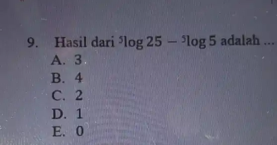 9. Hasil dari {}^5log25-^5log5 adalah __
A. 3.
B. 4
C. 2
D. 1
E. 0