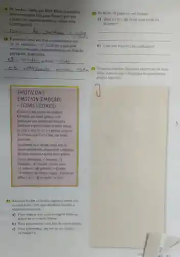 9. No trecho: "Sabia que Billie Ellish já mandou
uma mensagem fof para Olivia?", por que
a autora da matéria escolheu utilizar uma
interrogaçǎo?
__
10. Epossivel notar em dois comentários o uso
de um emoticon: <3 o que esse
recurso, colocado propositalmente, ao final do
parágrafo, demonstra.
__
EMOTICONS:
EMOTI ON(EMOçÃO)
+ ICONS (ICONES)
Emoticons sao icones ou simbolos
formados por sinais graficos e de
pontuação que simbolizam emocôes
Conferem expressividade ao texto virtual,
no qual o tom devoreo gestual, proprios
da comunicaçǎo face a face, nào estão
presentes.
Atualmente, hà o teclado emaji, com os
Icones instantineos dispensando a digitaglo
de letras, numeros e outros sinais grafficos.
Outros emoticons. 2x^ast  beginho; 14
chorando; =0 chocado; M com sono.
:-/ confuso; =2 gritando "I irado;
37 irônico; >-p mostrar tingua,it) piscar os
othos; z-) rir; >1)rir multo; 24 serio.
11. As aspas foram utilizadas algumas vezes nos
comentários. Com que objetivo? Escolha a
alternativa correta.
a) Para indicar que a personagem falou as
palavras com mais enfase.
b) Para transcrever uma fala de outra pessoa.
12, No texto, há palavras em laranja.
a) Qualéa função delas num texto da
internet?
__
b) Com que objetivo sao utilizadas?
__
13. Pesquise playlists.faça uma impressio de duas
delas, cole-as aqui e responda is questies da
pagina seguinte.