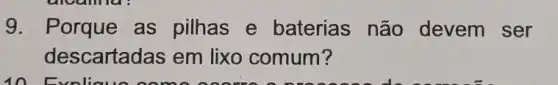 9. Porque as pilhas e baterias não devem ser
descartadas em lixo comum?