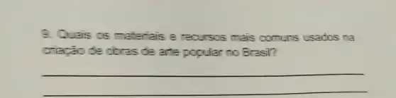 9. Quais os materiais e recursos mais comuns usados na
criação de cbras de arte popular no Brasil?
__